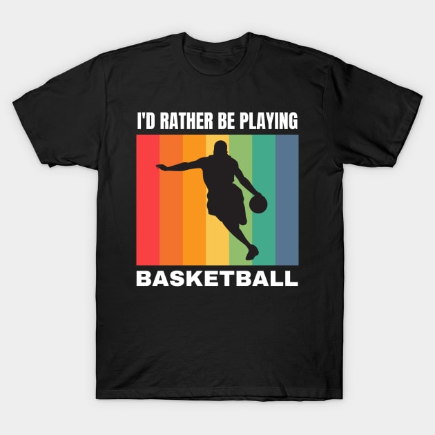 I'd Rather Be Playing Basketball T-Shirt by Crafty Mornings